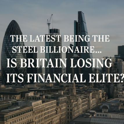 The Latest Being the Steel Billionaire... Is Britain Losing Its Financial Elite?